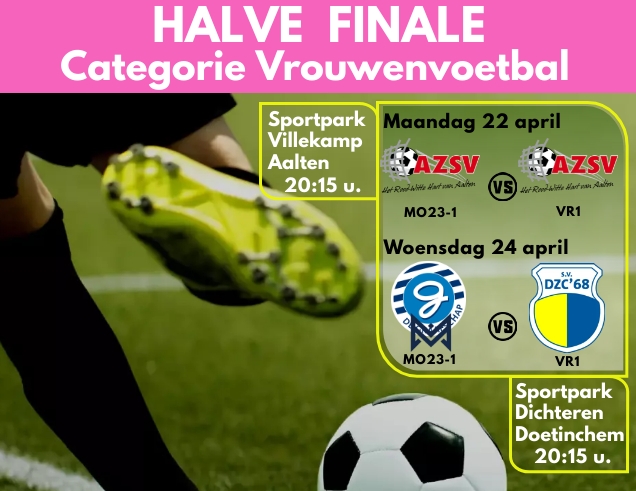 Halve Finale Categorie Vrouwenvoetbal: Maandag 22 april in Aalten, Woensdag 24 april in Doetinchem